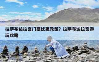 拉萨布达拉宫门票优惠政策？拉萨布达拉宫游玩攻略
