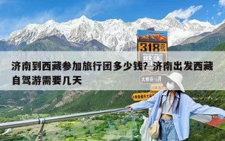 济南到西藏参加旅行团多少钱？济南出发西藏自驾游需要几天