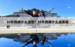 10月西藏什么温度？10月西藏什么温度最好