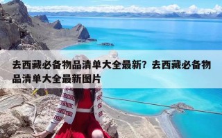 去西藏必备物品清单大全最新？去西藏必备物品清单大全最新图片