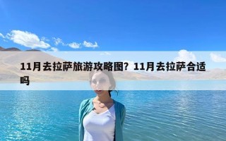11月去拉萨旅游攻略图？11月去拉萨合适吗