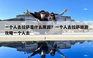 一个人去拉萨是什么原因？一个人去拉萨旅游攻略一个人去