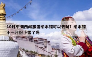 10月中旬西藏旅游纳木错可以去吗？纳木错十一月份下雪了吗
