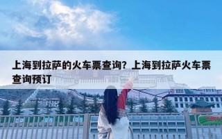 上海到拉萨的火车票查询？上海到拉萨火车票查询预订
