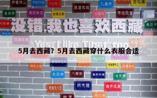 5月去西藏？5月去西藏穿什么衣服合适