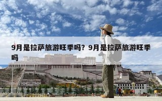 9月是拉萨旅游旺季吗？9月是拉萨旅游旺季吗