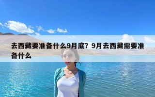 去西藏要准备什么9月底？9月去西藏需要准备什么