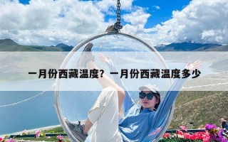 一月份西藏温度？一月份西藏温度多少