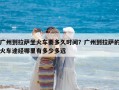 广州到拉萨坐火车要多久时间？广州到拉萨的火车途经哪里有多少多远