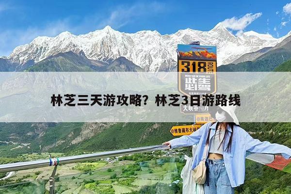 林芝三天游攻略?林芝3日游路线
