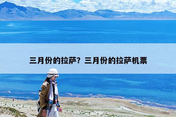 三月份的拉萨?三月份的拉萨机票