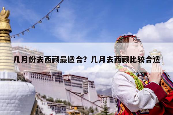 几月份去西藏最适合?几月去西藏比较合适