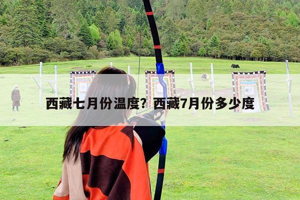 西藏七月份温度?西藏7月份多少度