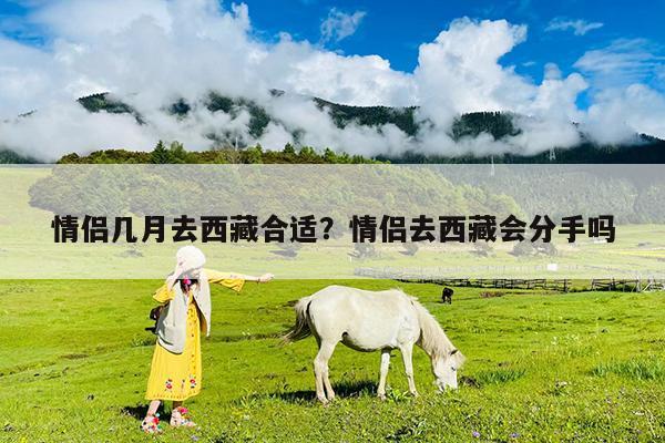 情侣几月去西藏合适?情侣去西藏会分手吗