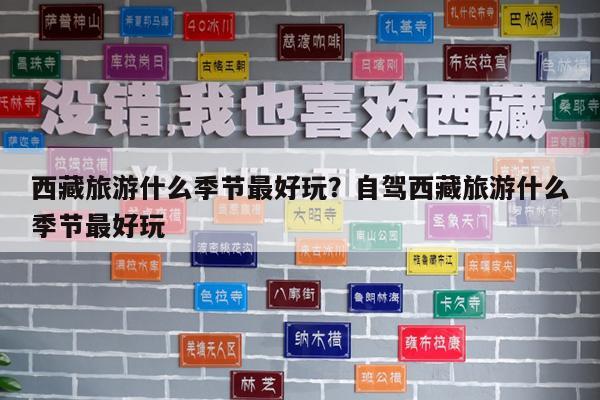 西藏旅游什么季节最好玩?自驾西藏旅游什么季节最好玩