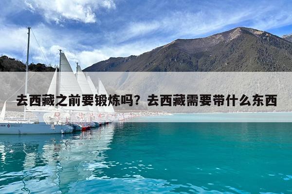 去西藏之前要锻炼吗?去西藏需要带什么东西