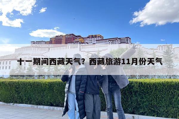 十一期间西藏天气?西藏旅游11月份天气