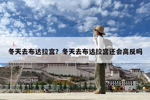 冬天去布达拉宫?冬天去布达拉宫还会高反吗