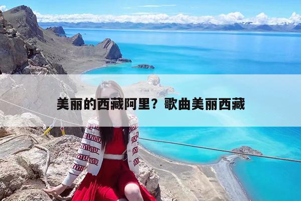 美丽的西藏阿里?歌曲美丽西藏