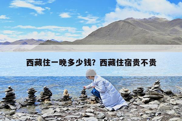 西藏住一晚多少钱?西藏住宿贵不贵