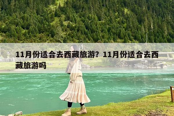 11月份适合去西藏旅游?11月份适合去西藏旅游吗
