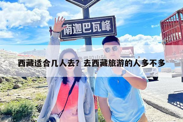 西藏适合几人去?去西藏旅游的人多不多