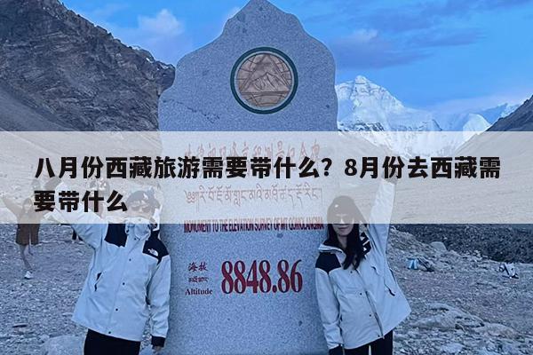 八月份西藏旅游需要带什么?8月份去西藏需要带什么