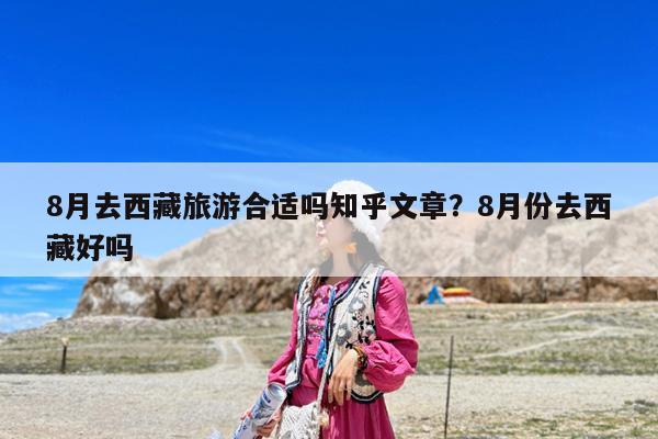 8月去西藏旅游合适吗知乎文章?8月份去西藏好吗