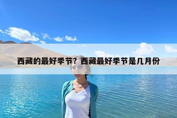 西藏的最好季节?西藏最好季节是几月份