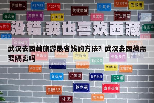 武汉去西藏旅游最省钱的方法?武汉去西藏需要隔离吗