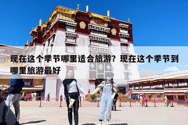 现在这个季节哪里适合旅游?现在这个季节到哪里旅游最好