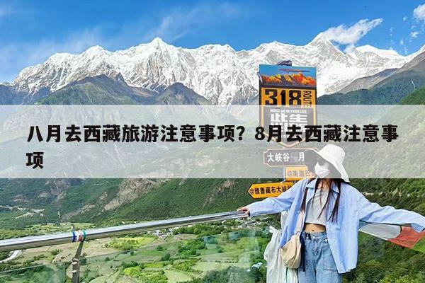 八月去西藏旅游注意事项?8月去西藏注意事项