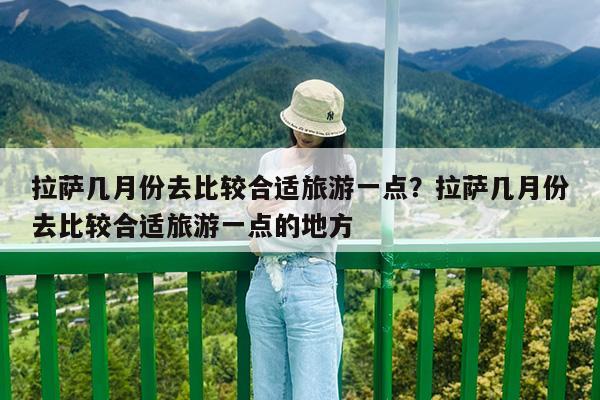 拉萨几月份去比较合适旅游一点?拉萨几月份去比较合适旅游一点的地方
