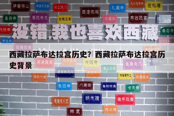 西藏拉萨布达拉宫历史?西藏拉萨布达拉宫历史背景