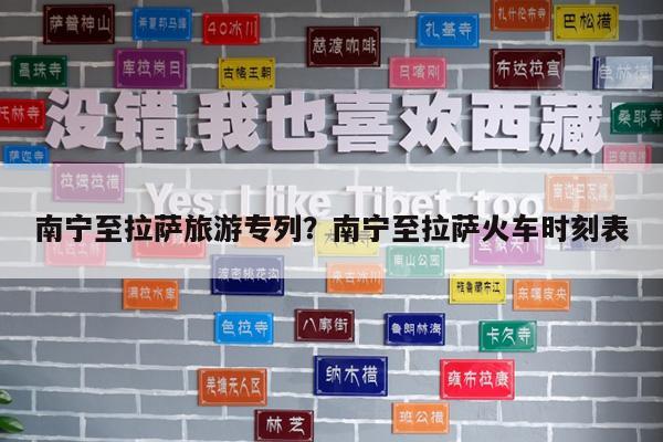 南宁至拉萨旅游专列?南宁至拉萨火车时刻表