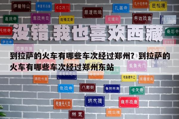 到拉萨的火车有哪些车次经过郑州?到拉萨的火车有哪些车次经过郑州东站