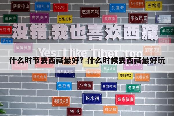 什么时节去西藏最好?什么时候去西藏最好玩