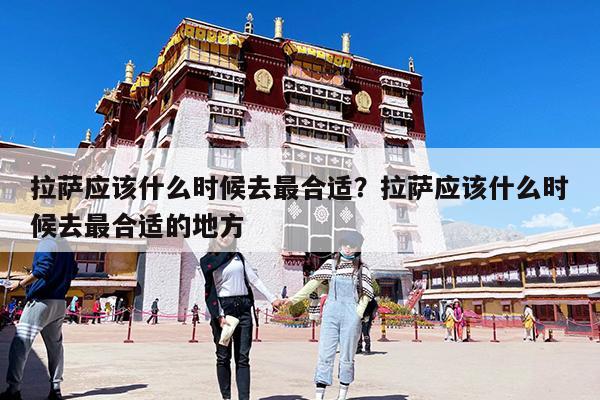拉萨应该什么时候去最合适?拉萨应该什么时候去最合适的地方
