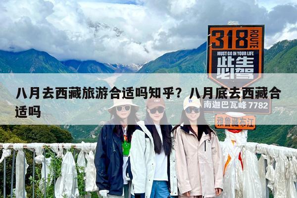 八月去西藏旅游合适吗知乎?八月底去西藏合适吗