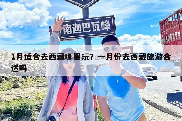 1月适合去西藏哪里玩?一月份去西藏旅游合适吗