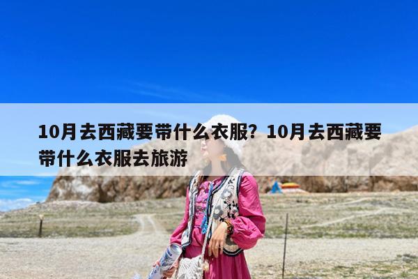 10月去西藏要带什么衣服?10月去西藏要带什么衣服去旅游