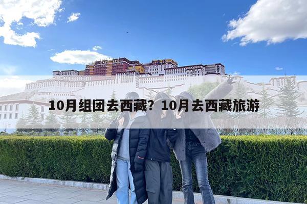 10月组团去西藏?10月去西藏旅游