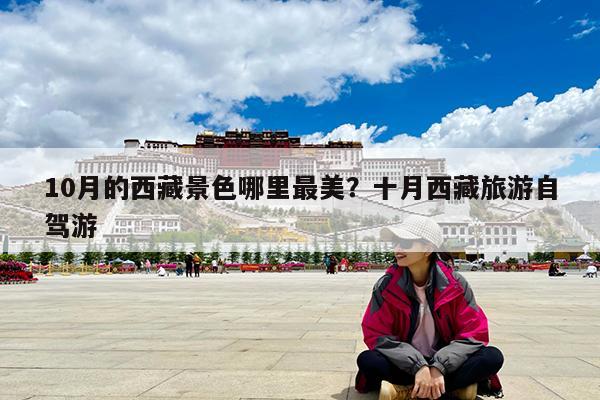 10月的西藏景色哪里最美?十月西藏旅游自驾游