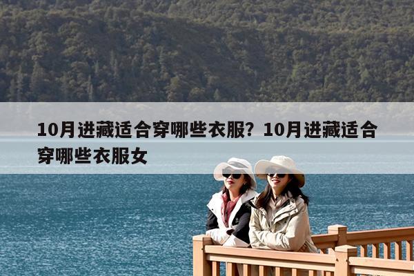 10月进藏适合穿哪些衣服?10月进藏适合穿哪些衣服女