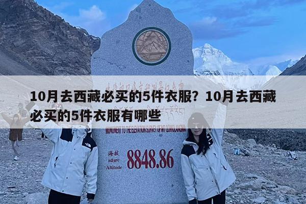 10月去西藏必买的5件衣服?10月去西藏必买的5件衣服有哪些