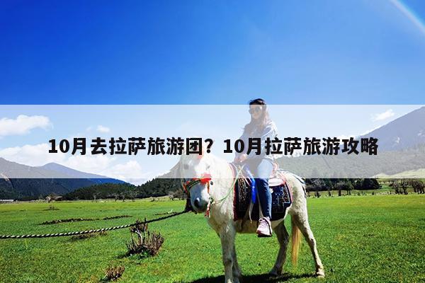 10月去拉萨旅游团?10月拉萨旅游攻略
