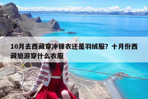 10月去西藏穿冲锋衣还是羽绒服?十月份西藏旅游穿什么衣服