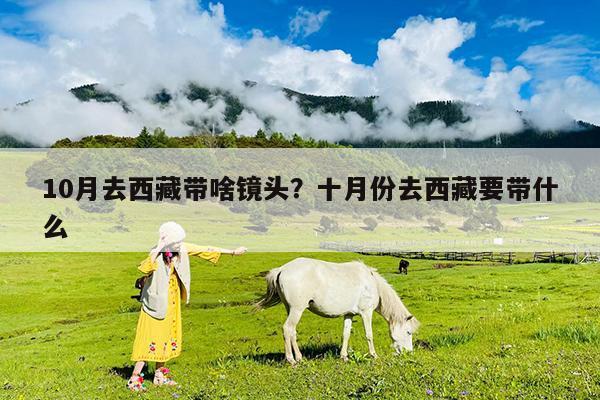 10月去西藏带啥镜头?十月份去西藏要带什么
