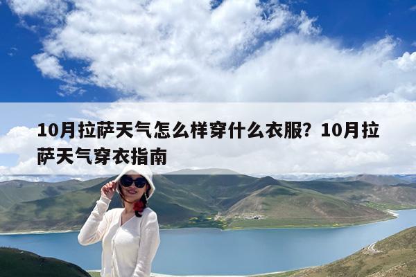 10月拉萨天气怎么样穿什么衣服?10月拉萨天气穿衣指南