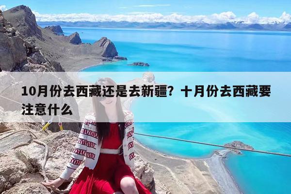 10月份去西藏还是去新疆?十月份去西藏要注意什么